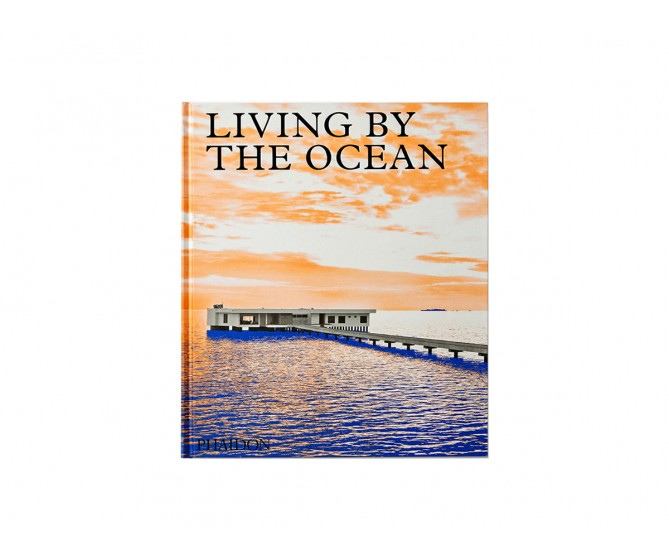 Living by the Ocean: Contemporary Houses by the Sea Phaidon Editors